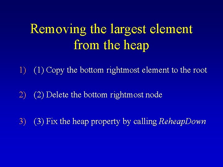 Removing the largest element from the heap 1) (1) Copy the bottom rightmost element