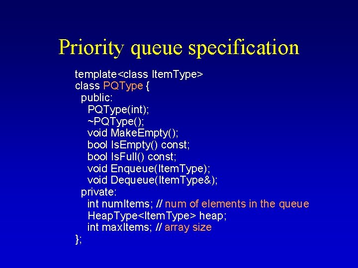 Priority queue specification template<class Item. Type> class PQType { public: PQType(int); ~PQType(); void Make.