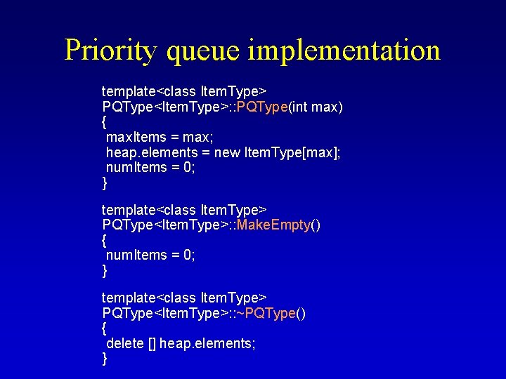 Priority queue implementation template<class Item. Type> PQType<Item. Type>: : PQType(int max) { max. Items