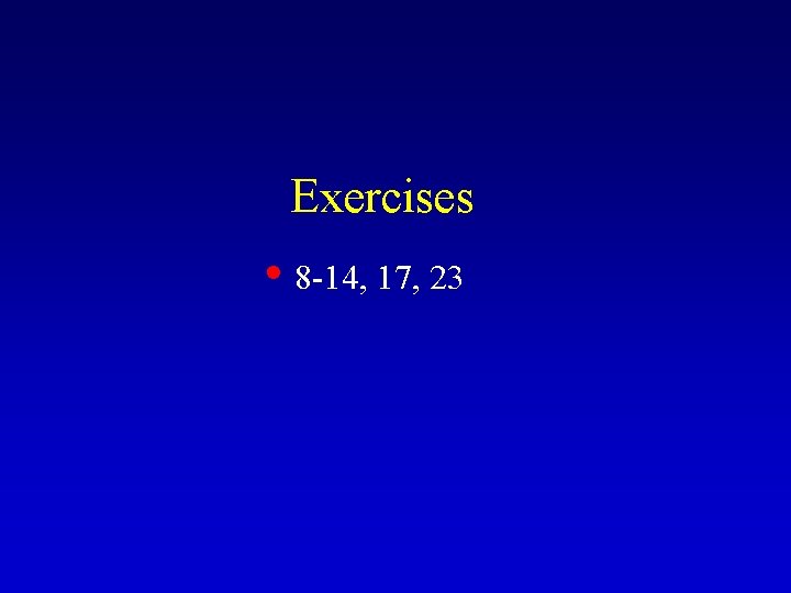 Exercises • 8 -14, 17, 23 