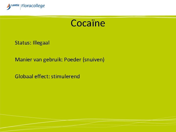 Cocaïne Status: Illegaal Manier van gebruik: Poeder (snuiven) Globaal effect: stimulerend 