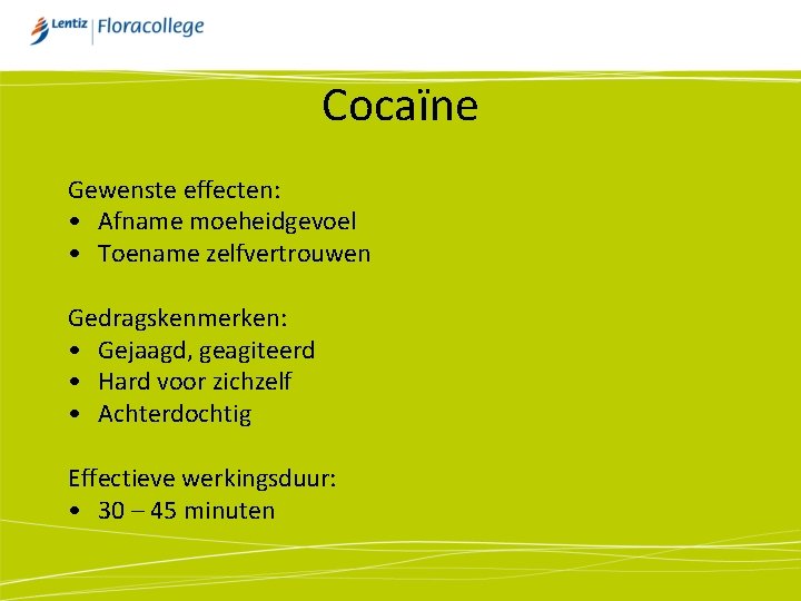 Cocaïne Gewenste effecten: • Afname moeheidgevoel • Toename zelfvertrouwen Gedragskenmerken: • Gejaagd, geagiteerd •