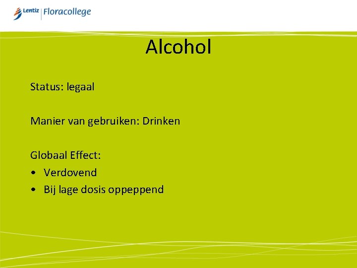 Alcohol Status: legaal Manier van gebruiken: Drinken Globaal Effect: • Verdovend • Bij lage