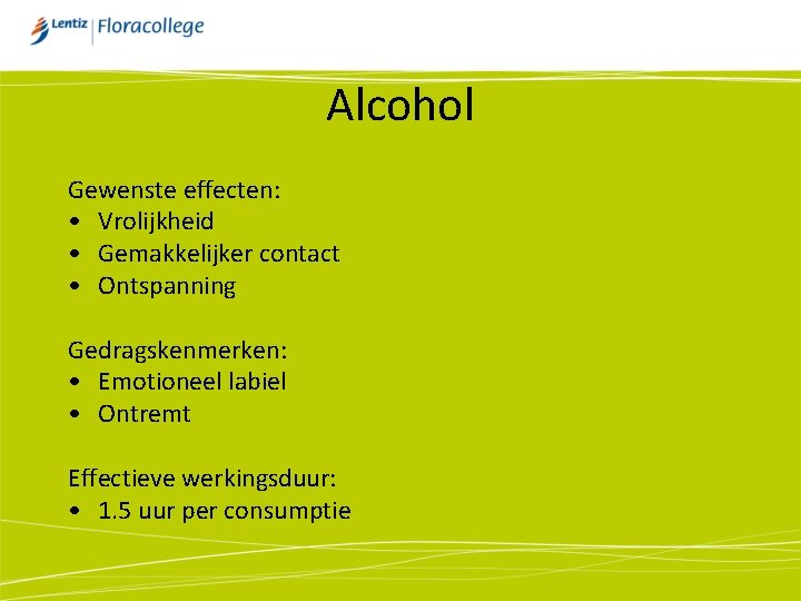 Alcohol Gewenste effecten: • Vrolijkheid • Gemakkelijker contact • Ontspanning Gedragskenmerken: • Emotioneel labiel