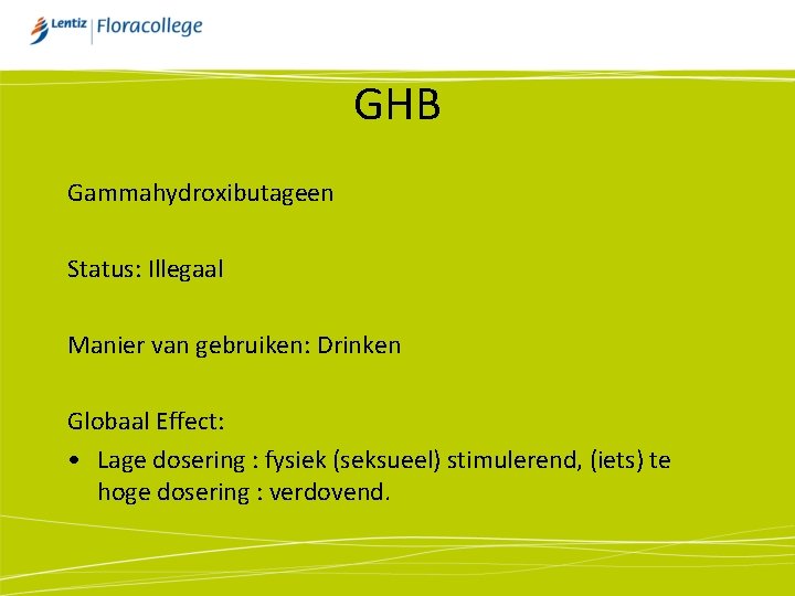 GHB Gammahydroxibutageen Status: Illegaal Manier van gebruiken: Drinken Globaal Effect: • Lage dosering :