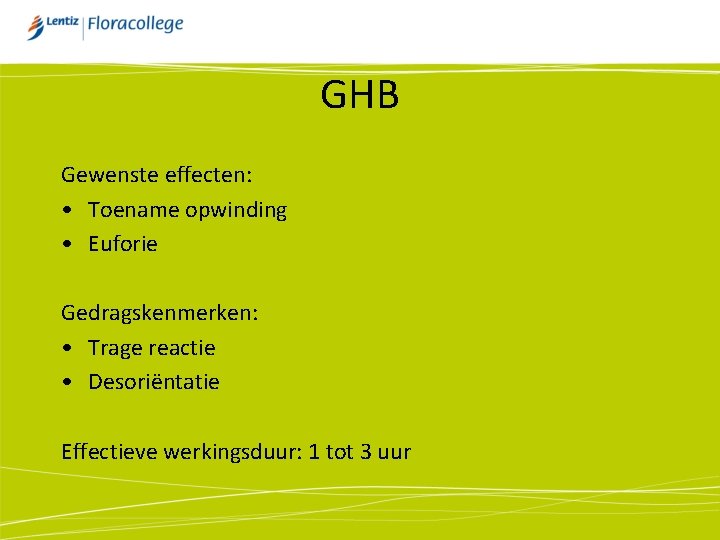 GHB Gewenste effecten: • Toename opwinding • Euforie Gedragskenmerken: • Trage reactie • Desoriëntatie