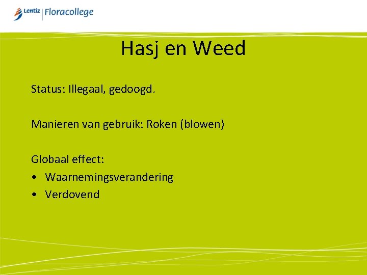 Hasj en Weed Status: Illegaal, gedoogd. Manieren van gebruik: Roken (blowen) Globaal effect: •