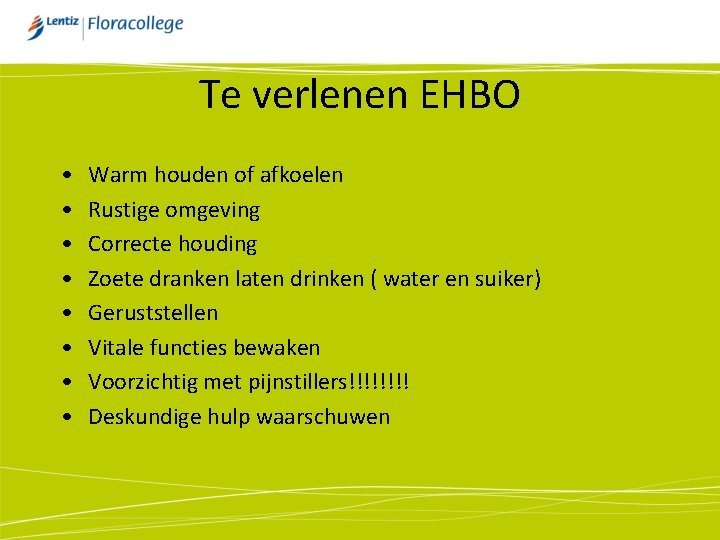 Te verlenen EHBO • • Warm houden of afkoelen Rustige omgeving Correcte houding Zoete