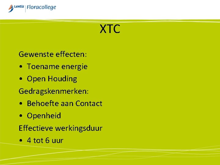 XTC Gewenste effecten: • Toename energie • Open Houding Gedragskenmerken: • Behoefte aan Contact