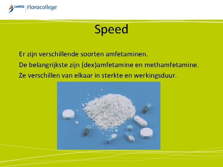 Speed Er zijn verschillende soorten amfetaminen. De belangrijkste zijn (dex)amfetamine en methamfetamine. Ze verschillen