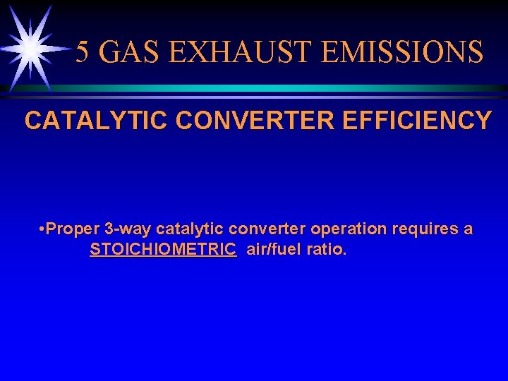 5 GAS EXHAUST EMISSIONS CATALYTIC CONVERTER EFFICIENCY • Proper 3 -way catalytic converter operation