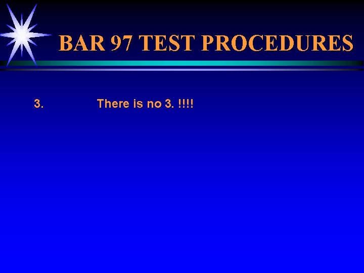 BAR 97 TEST PROCEDURES 3. There is no 3. !!!! 