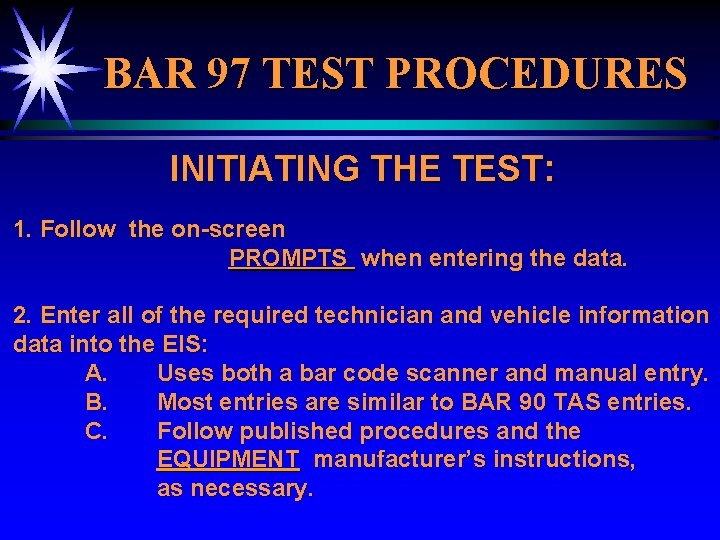 BAR 97 TEST PROCEDURES INITIATING THE TEST: 1. Follow the on-screen PROMPTS when entering