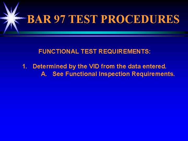 BAR 97 TEST PROCEDURES FUNCTIONAL TEST REQUIREMENTS: 1. Determined by the VID from the