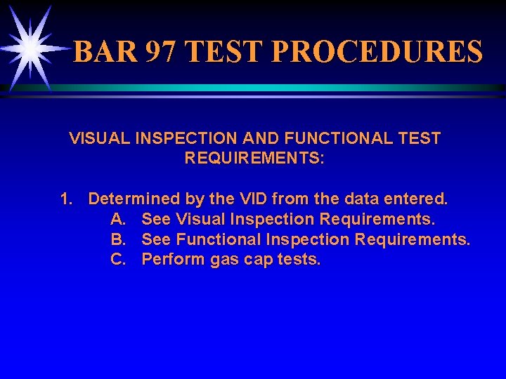 BAR 97 TEST PROCEDURES VISUAL INSPECTION AND FUNCTIONAL TEST REQUIREMENTS: 1. Determined by the
