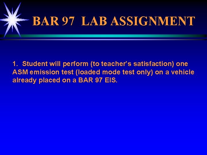 BAR 97 LAB ASSIGNMENT 1. Student will perform (to teacher’s satisfaction) one ASM emission