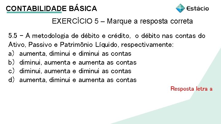 CONTABILIDADE BÁSICA EXERCÍCIO 5 – Marque a resposta correta 5. 5 - A metodologia