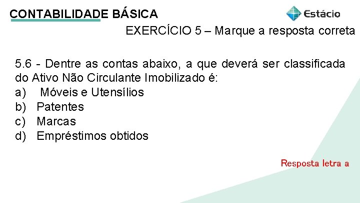 CONTABILIDADE BÁSICA EXERCÍCIO 5 – Marque a resposta correta 5. 6 - Dentre as