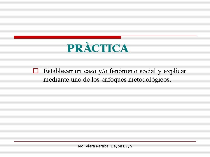PRÀCTICA o Establecer un caso y/o fenómeno social y explicar mediante uno de los