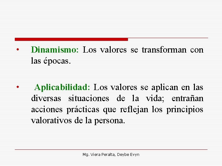  • Dinamismo: Los valores se transforman con las épocas. • Aplicabilidad: Los valores