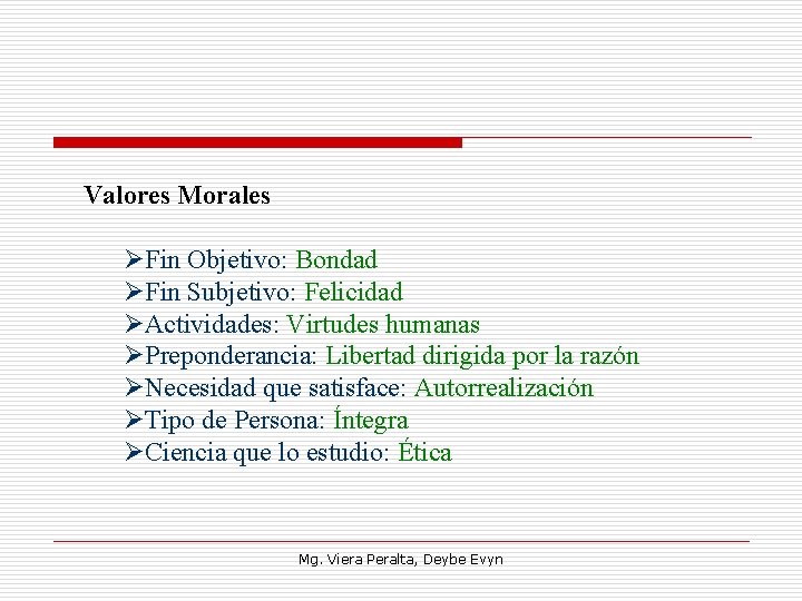 Valores Morales ØFin Objetivo: Bondad ØFin Subjetivo: Felicidad ØActividades: Virtudes humanas ØPreponderancia: Libertad dirigida