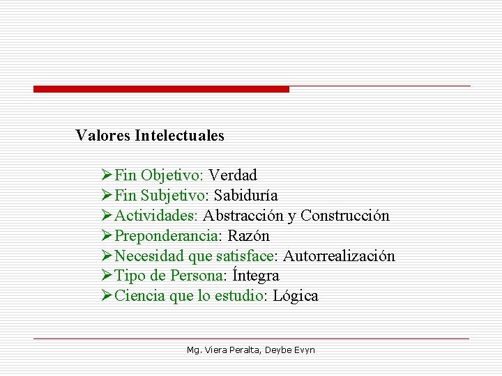 Valores Intelectuales ØFin Objetivo: Verdad ØFin Subjetivo: Sabiduría ØActividades: Abstracción y Construcción ØPreponderancia: Razón