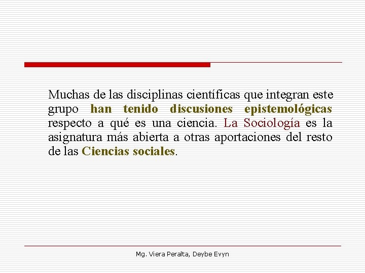 Muchas de las disciplinas científicas que integran este grupo han tenido discusiones epistemológicas respecto
