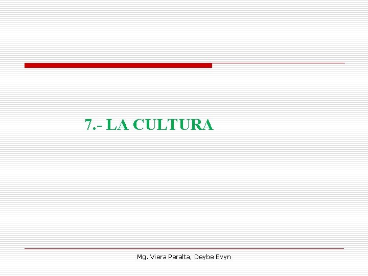 7. - LA CULTURA Mg. Viera Peralta, Deybe Evyn 