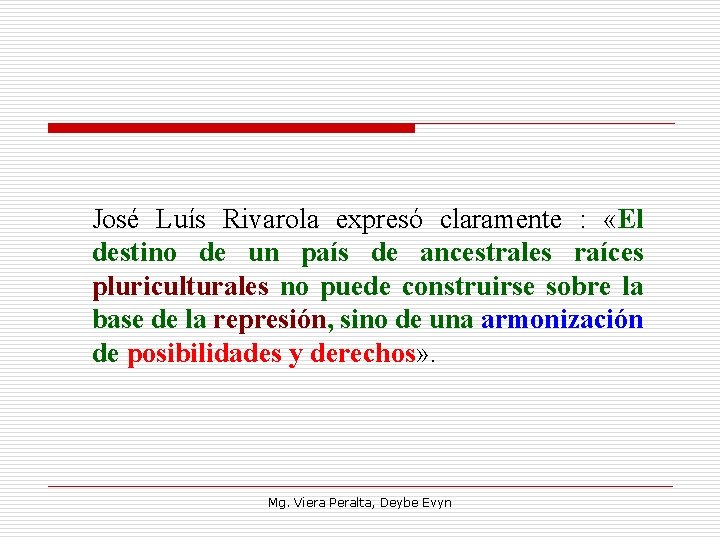 José Luís Rivarola expresó claramente : «El destino de un país de ancestrales raíces