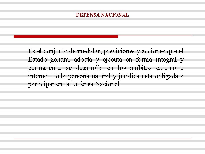 DEFENSA NACIONAL Es el conjunto de medidas, previsiones y acciones que el Estado genera,
