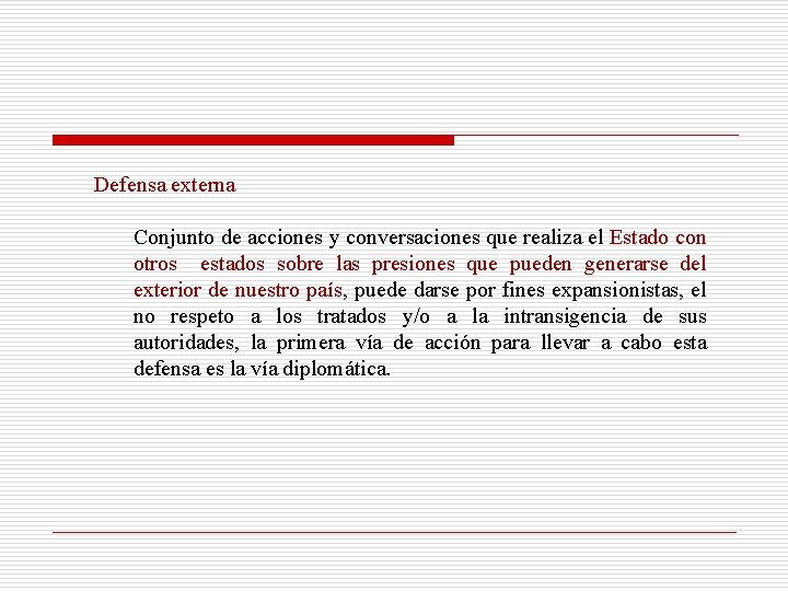 Defensa externa Conjunto de acciones y conversaciones que realiza el Estado con otros estados