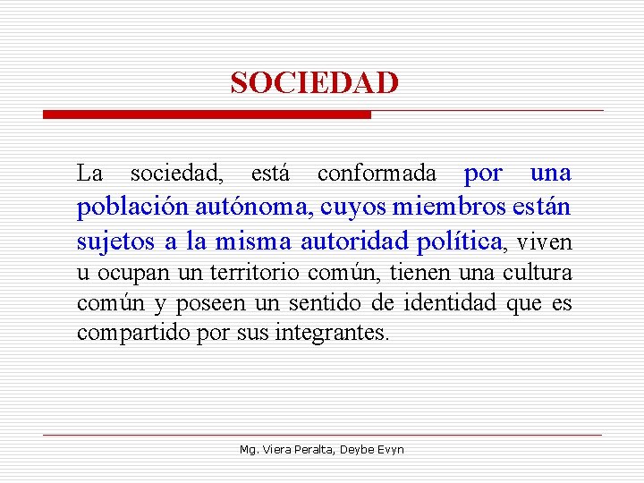 SOCIEDAD La sociedad, está conformada por una población autónoma, cuyos miembros están sujetos a