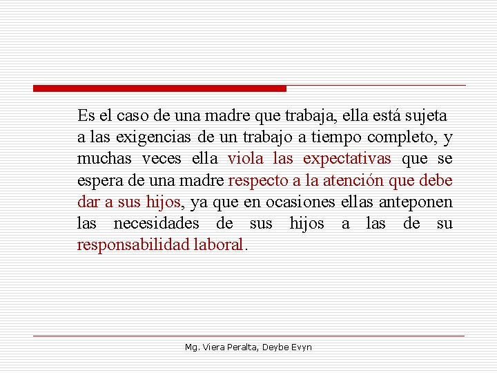Es el caso de una madre que trabaja, ella está sujeta a las exigencias