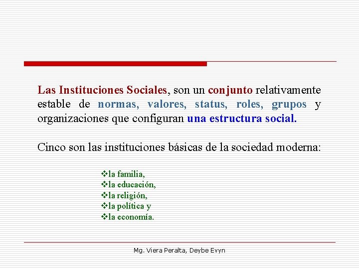 Las Instituciones Sociales, son un conjunto relativamente estable de normas, valores, status, roles, grupos