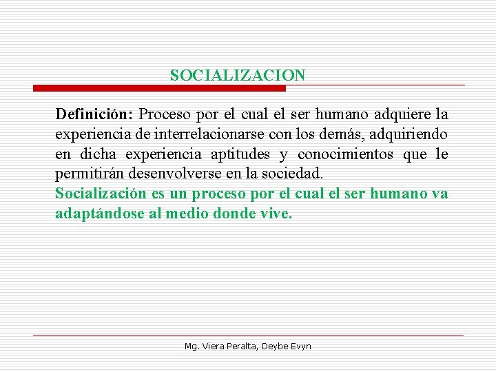 SOCIALIZACION Definición: Proceso por el cual el ser humano adquiere la experiencia de interrelacionarse