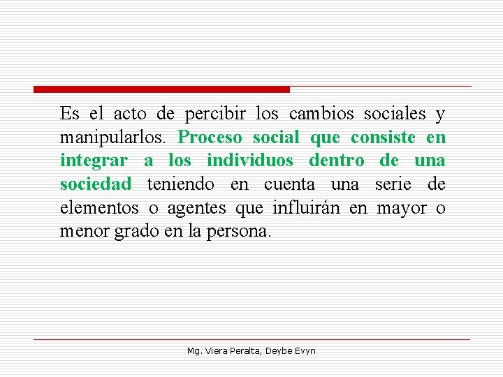 Es el acto de percibir los cambios sociales y manipularlos. Proceso social que consiste