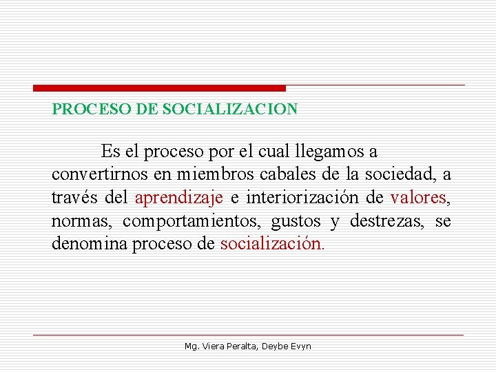 PROCESO DE SOCIALIZACION Es el proceso por el cual llegamos a convertirnos en miembros