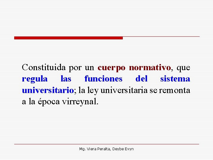 Constituida por un cuerpo normativo, que regula las funciones del sistema universitario; la ley