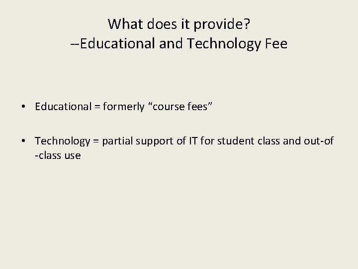 What does it provide? --Educational and Technology Fee • Educational = formerly “course fees”