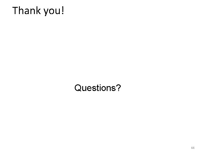 Thank you! Questions? 44 Thank you! Questions? 44