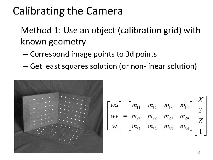 Calibrating the Camera Method 1: Use an object (calibration grid) with known geometry – Calibrating the Camera Method 1: Use an object (calibration grid) with known geometry –