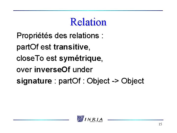 Relation Propriétés des relations : part. Of est transitive, close. To est symétrique, over