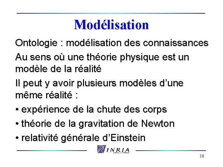 Modélisation Ontologie : modélisation des connaissances Au sens où une théorie physique est un