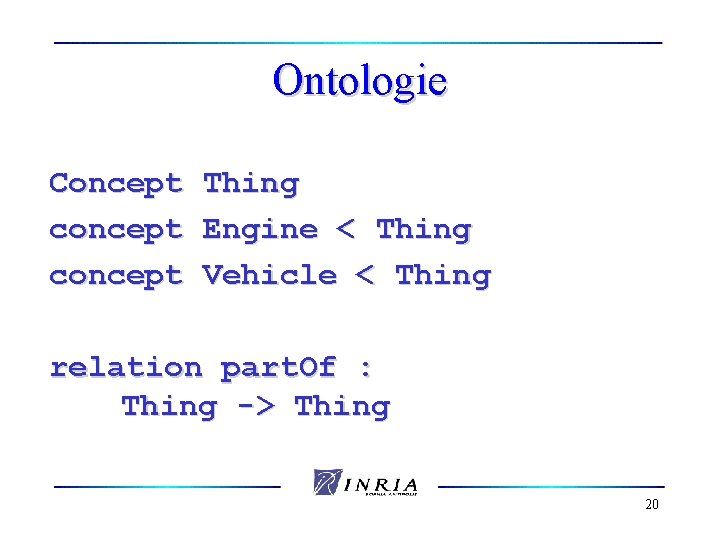 Ontologie Concept concept Thing Engine < Thing Vehicle < Thing relation part. Of :