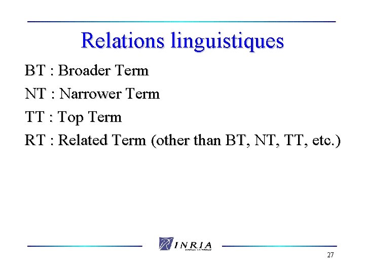 Relations linguistiques BT : Broader Term NT : Narrower Term TT : Top Term