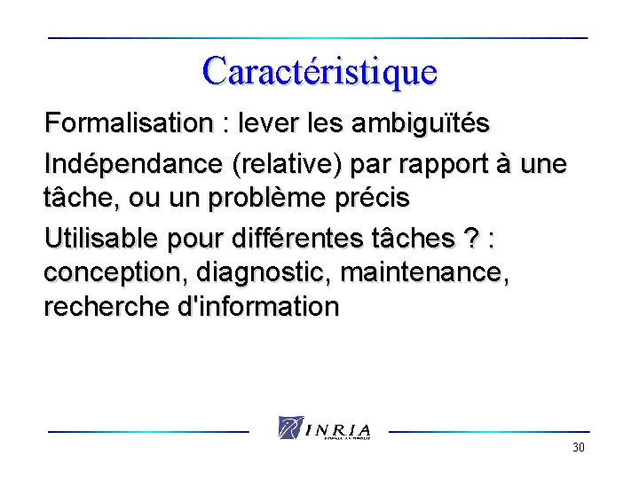 Caractéristique Formalisation : lever les ambiguïtés Indépendance (relative) par rapport à une tâche, ou