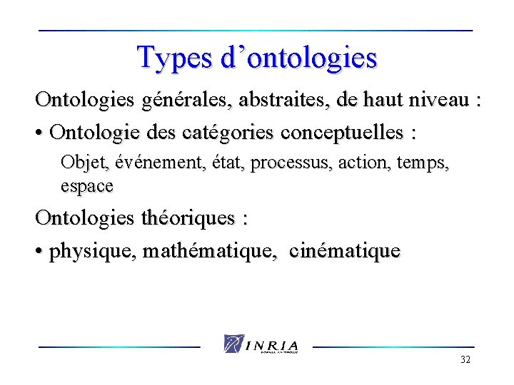 Types d’ontologies Ontologies générales, abstraites, de haut niveau : • Ontologie des catégories conceptuelles