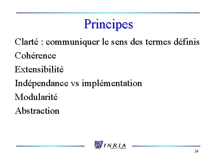 Principes Clarté : communiquer le sens des termes définis Cohérence Extensibilité Indépendance vs implémentation