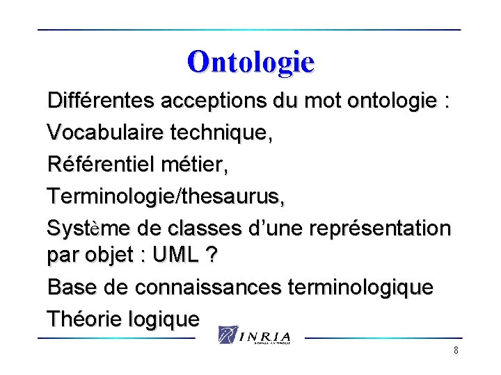 Ontologie Différentes acceptions du mot ontologie : Vocabulaire technique, Référentiel métier, Terminologie/thesaurus, Système de
