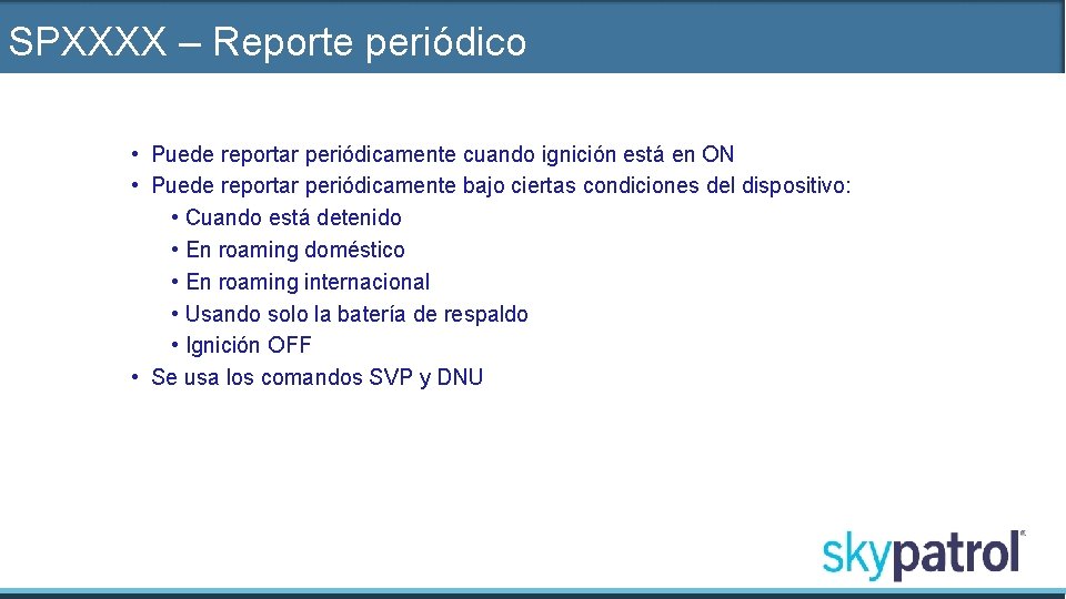 SPXXXX – Reporte periódico • Puede reportar periódicamente cuando ignición está en ON •